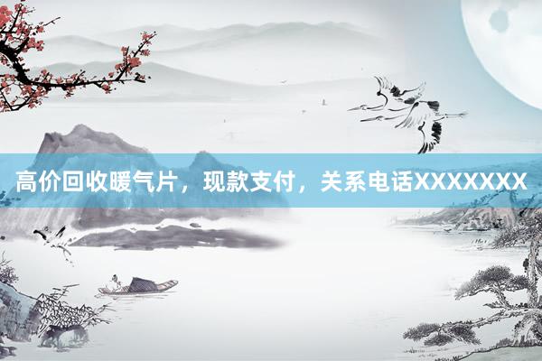 高价回收暖气片，现款支付，关系电话XXXXXXX